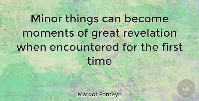 Margot Fonteyn Quote About Dance, Firsts, Moments: Minor Things Can Become Moments...
