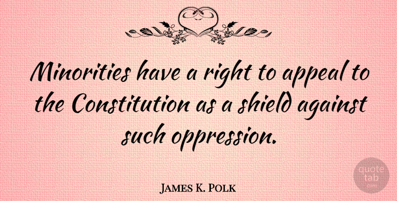 James K. Polk Quote About Shields, Minorities, Constitution: Minorities Have A Right To...