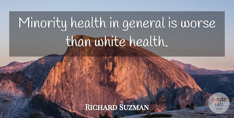 Richard Suzman Quote About General, Health, Minority, White, Worse: Minority Health In General Is...