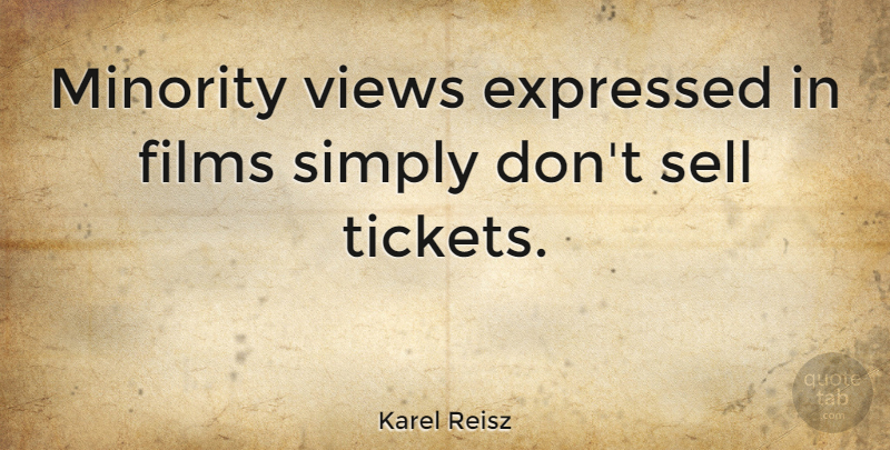 Karel Reisz Quote About Views, Tickets, Minorities: Minority Views Expressed In Films...