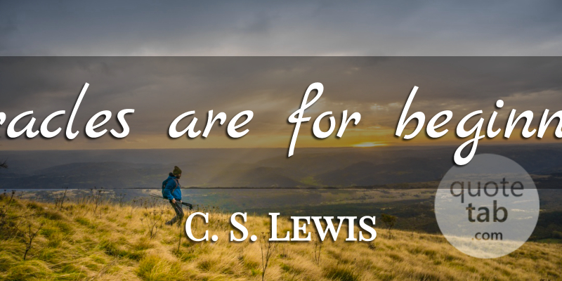 C. S. Lewis Quote About Miracle, Beginners: Miracles Are For Beginners...