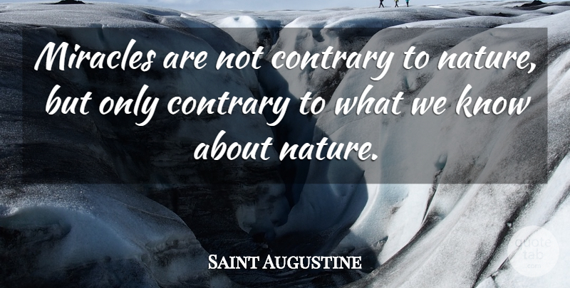 Saint Augustine Quote About Inspirational, Nature, Philosophical: Miracles Are Not Contrary To...