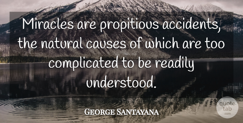 George Santayana Quote About Miracle, Religion, Causes: Miracles Are Propitious Accidents The...