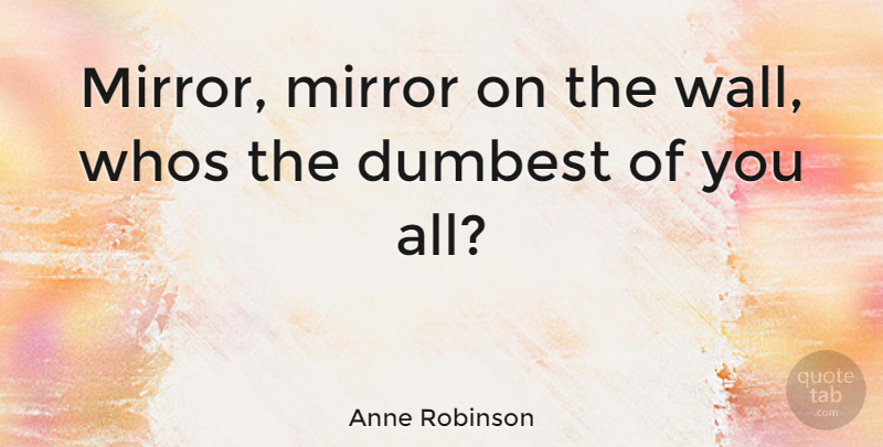 Anne Robinson Quote About Wall, Mirrors, Mirror Mirror On The Wall: Mirror Mirror On The Wall...