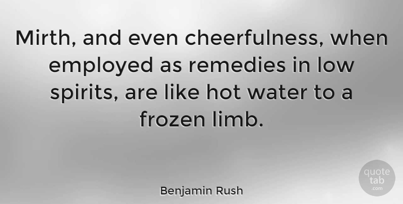 Benjamin Rush Quote About Water, Hot, Frozen: Mirth And Even Cheerfulness When...