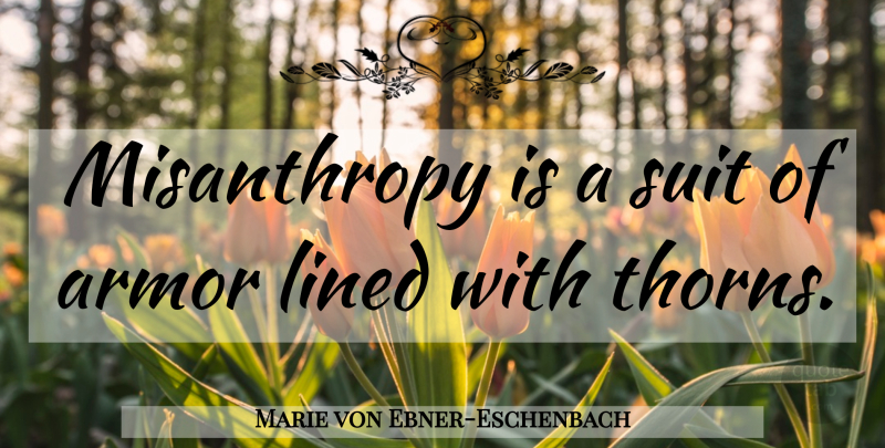 Marie von Ebner-Eschenbach Quote About Suits Of Armor, Thorns, Misanthropy: Misanthropy Is A Suit Of...