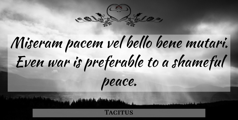 Tacitus Quote About War, Shameful: Miseram Pacem Vel Bello Bene...
