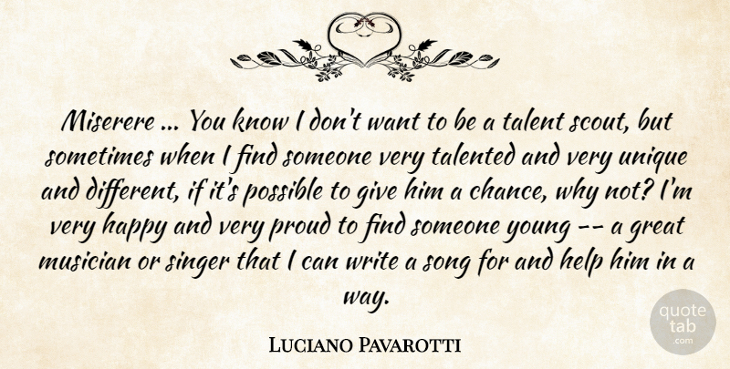 Luciano Pavarotti Quote About Great, Happy, Help, Musician, Possible: Miserere You Know I Dont...