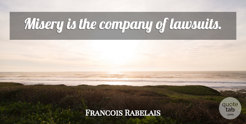 Francois Rabelais Quote About Feet, Misery, Company: Misery Is The Company Of...