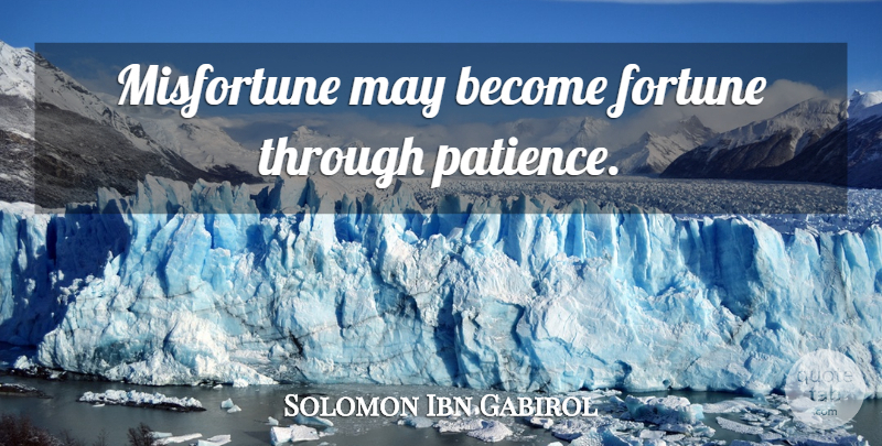 Solomon Ibn Gabirol Quote About May, Fortune, Misfortunes: Misfortune May Become Fortune Through...