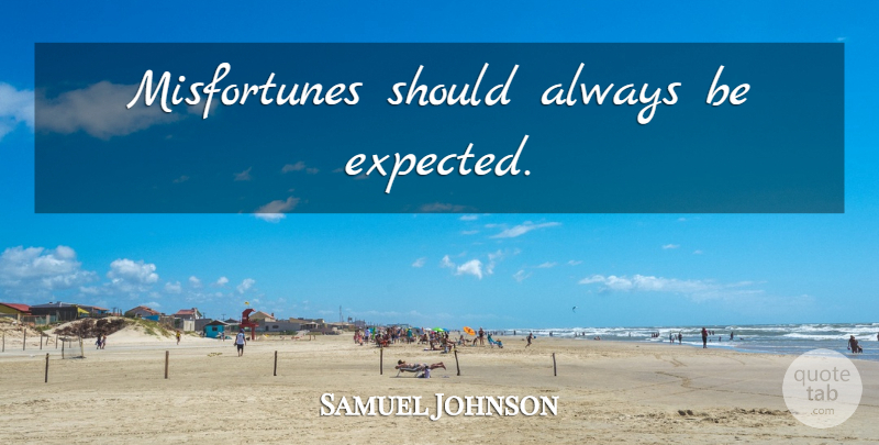 Samuel Johnson Quote About Should, Expected, Misfortunes: Misfortunes Should Always Be Expected...