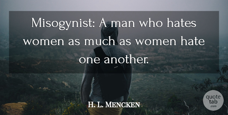 H. L. Mencken Quote About Women, Hate, Inspiration: Misogynist A Man Who Hates...