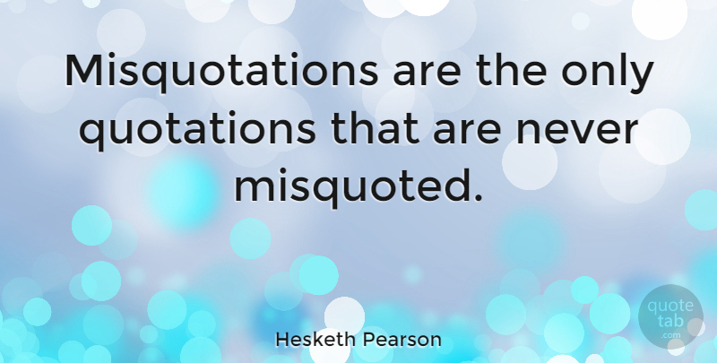 Hesketh Pearson Quote About Book, Beer, Drink: Misquotations Are The Only Quotations...