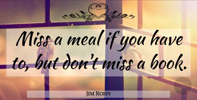 Jim Rohn Quote About Inspirational, Missing You, Book: Miss A Meal If You...