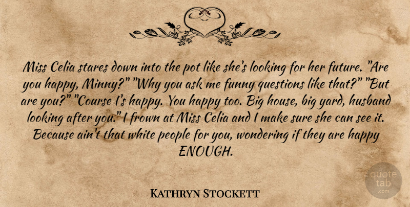 Kathryn Stockett Quote About Husband, White, People: Miss Celia Stares Down Into...