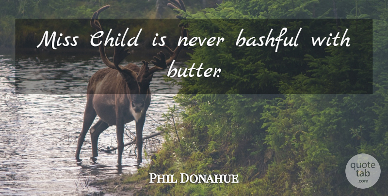 Phil Donahue Quote About Children, Food, Missing: Miss Child Is Never Bashful...