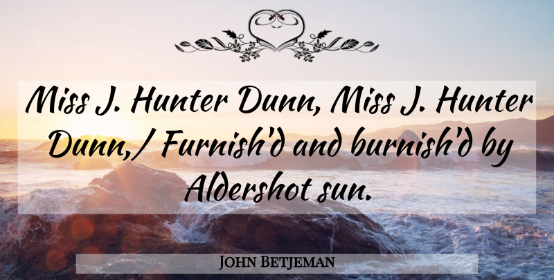 John Betjeman Quote About Hunter, Miss: Miss J Hunter Dunn Miss...
