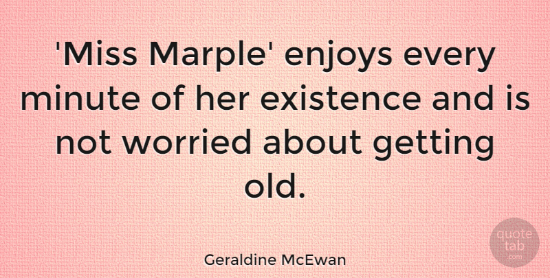 Geraldine McEwan Quote About Worried: Miss Marple Enjoys Every Minute...