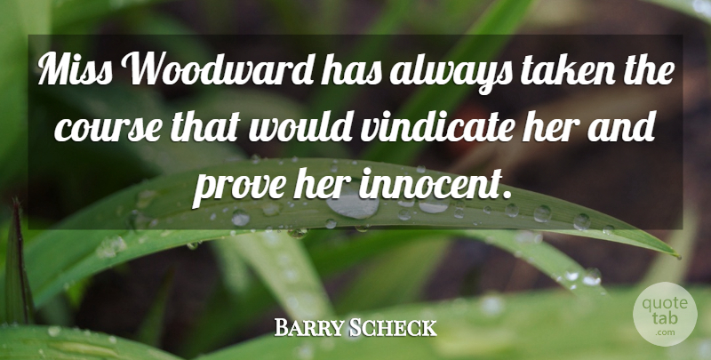 Barry Scheck Quote About Course, Miss, Prove, Taken, Woodward: Miss Woodward Has Always Taken...