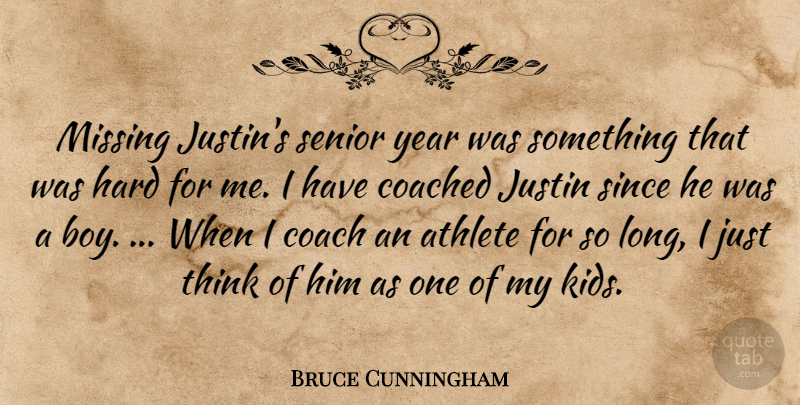 Bruce Cunningham Quote About Athlete, Coach, Coached, Hard, Justin: Missing Justins Senior Year Was...