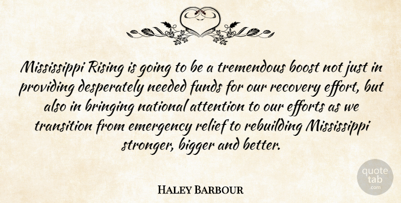 Haley Barbour Quote About Attention, Bigger, Boost, Bringing, Efforts: Mississippi Rising Is Going To...
