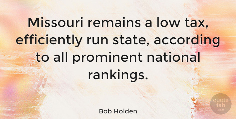 Bob Holden Quote About According, Low, Missouri, National, Prominent: Missouri Remains A Low Tax...