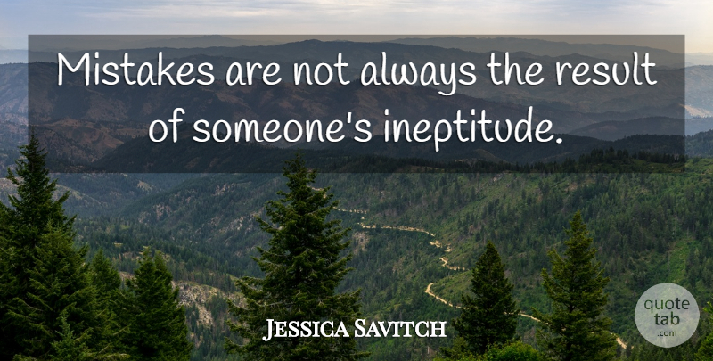 Jessica Savitch Quote About Mistake, Ineptitude, Results: Mistakes Are Not Always The...