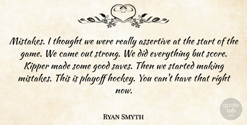 Ryan Smyth Quote About Assertive, Came, Good, Mistakes, Playoff: Mistakes I Thought We Were...