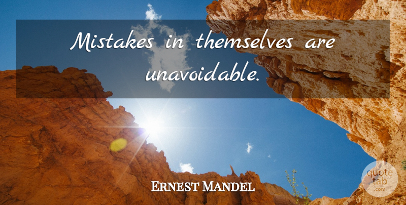 Ernest Mandel Quote About Mistake: Mistakes In Themselves Are Unavoidable...