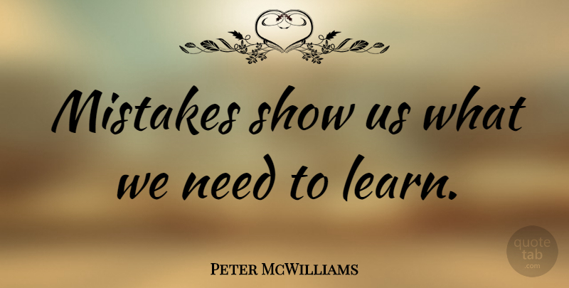 Peter McWilliams Quote About Mistakes: Mistakes Show Us What We...