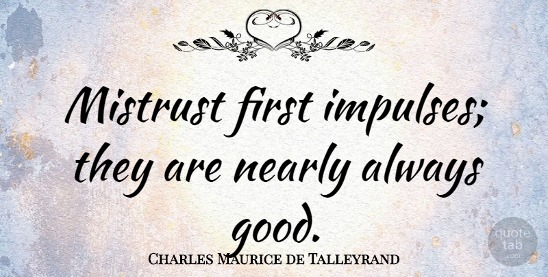 Charles Maurice de Talleyrand Quote About Political, Firsts, Mistrust: Mistrust First Impulses They Are...