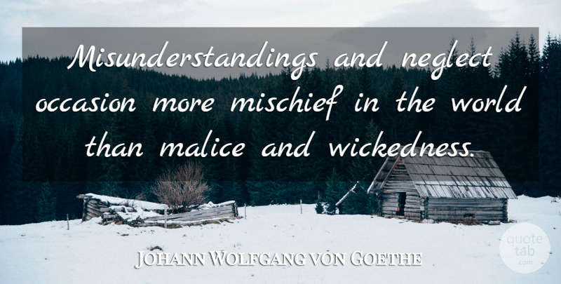 Johann Wolfgang von Goethe Quote About Wickedness, World, Neglect: Misunderstandings And Neglect Occasion More...