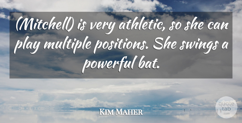 Kim Maher Quote About Multiple, Powerful, Swings: Mitchell Is Very Athletic So...