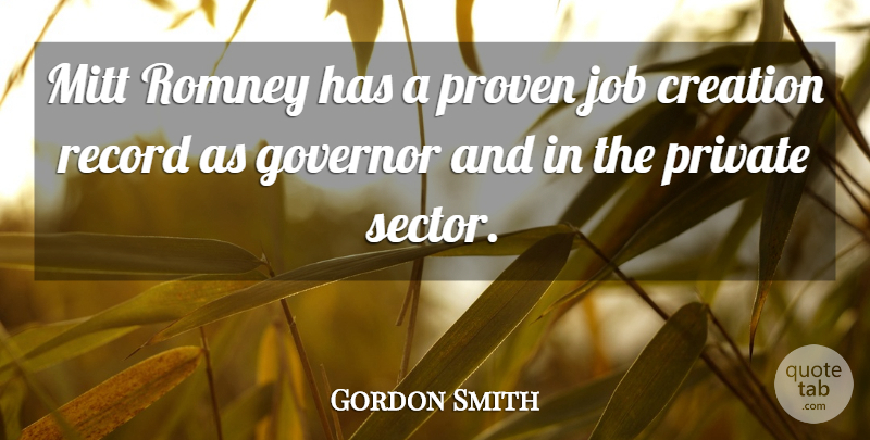 Gordon Smith Quote About Jobs, Records, Creation: Mitt Romney Has A Proven...