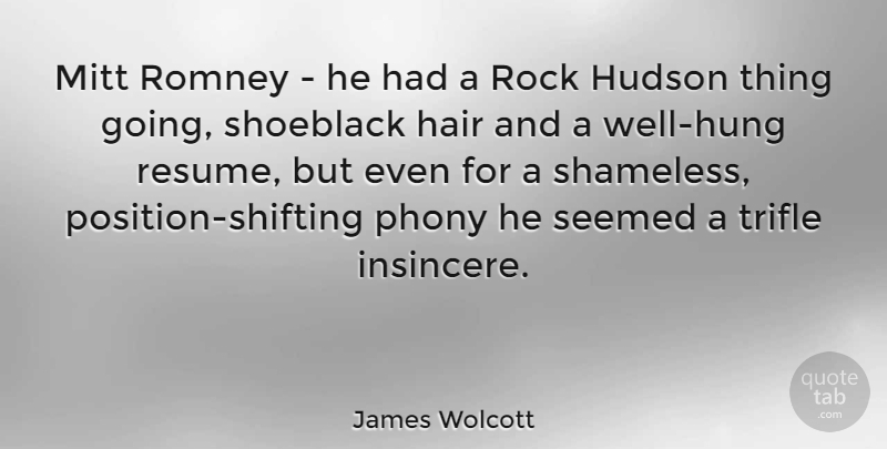 James Wolcott Quote About Rocks, Hair, Shifting: Mitt Romney He Had A...
