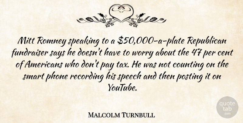 Malcolm Turnbull Quote About Cent, Counting, Mitt, Pay, Per: Mitt Romney Speaking To A...