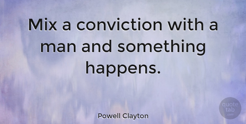 Powell Clayton Quote About Conviction, Man, Purpose: Mix A Conviction With A...