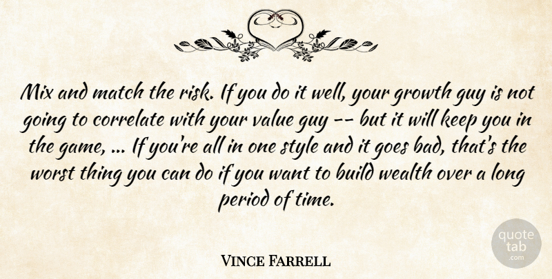 Vince Farrell Quote About Build, Correlate, Goes, Growth, Guy: Mix And Match The Risk...