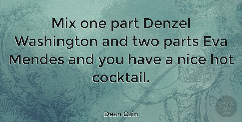 Dean Cain Quote About Nice, Two, Cocktails: Mix One Part Denzel Washington...