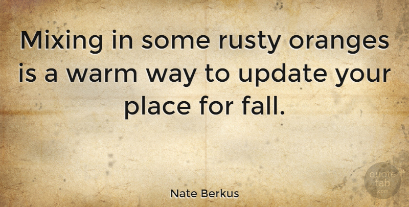 Nate Berkus Quote About Fall, Orange, Way: Mixing In Some Rusty Oranges...