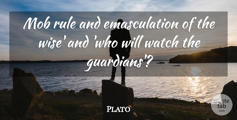 Plato Quote About Wise, Emasculation, Mob Rule: Mob Rule And Emasculation Of...