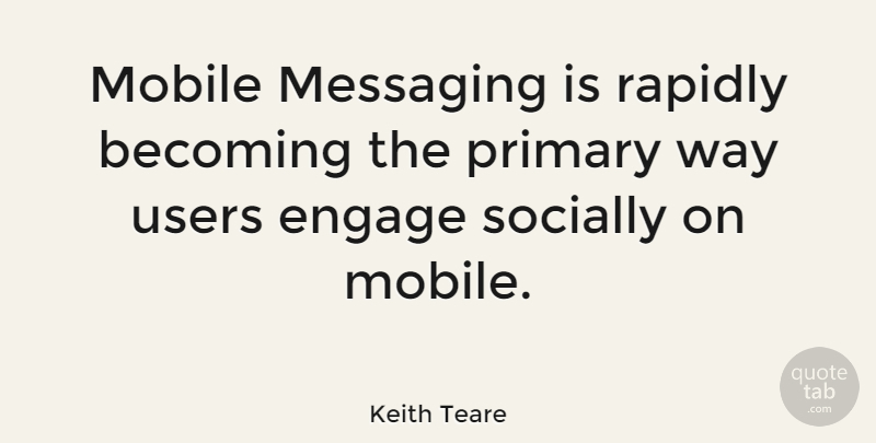 Keith Teare Quote About Becoming, Primary, Rapidly, Socially: Mobile Messaging Is Rapidly Becoming...