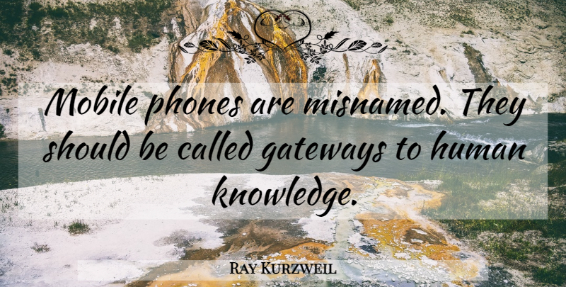 Ray Kurzweil Quote About Phones, Should, Gateways: Mobile Phones Are Misnamed They...