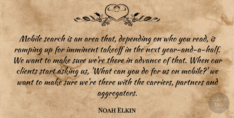 Noah Elkin Quote About Advance, Area, Asking, Clients, Depending: Mobile Search Is An Area...