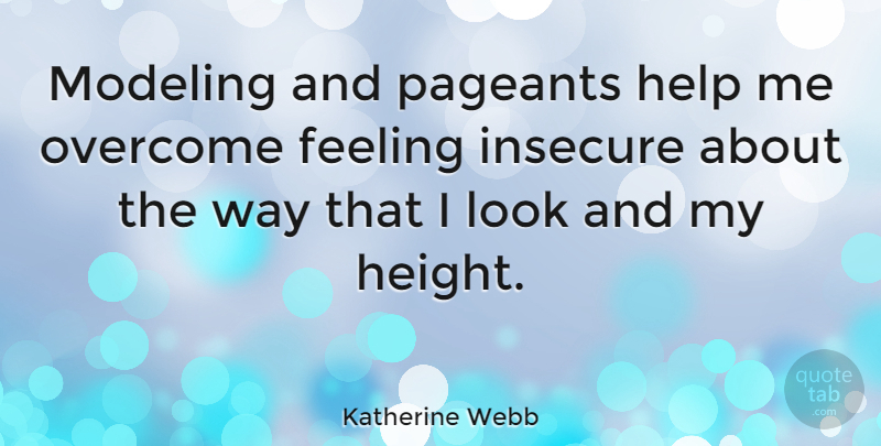 Katherine Webb Quote About Insecure, Feelings, Looks: Modeling And Pageants Help Me...