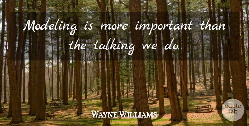 Wayne Williams Quote About Talking, Important, Modeling: Modeling Is More Important Than...