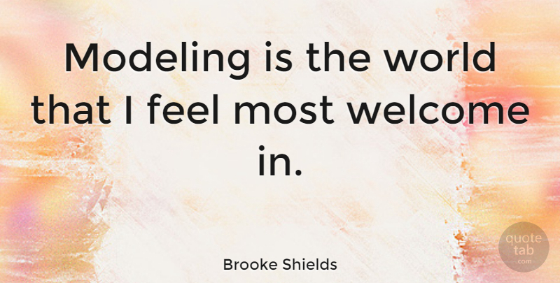 Brooke Shields Quote About World, Welcome, Feels: Modeling Is The World That...