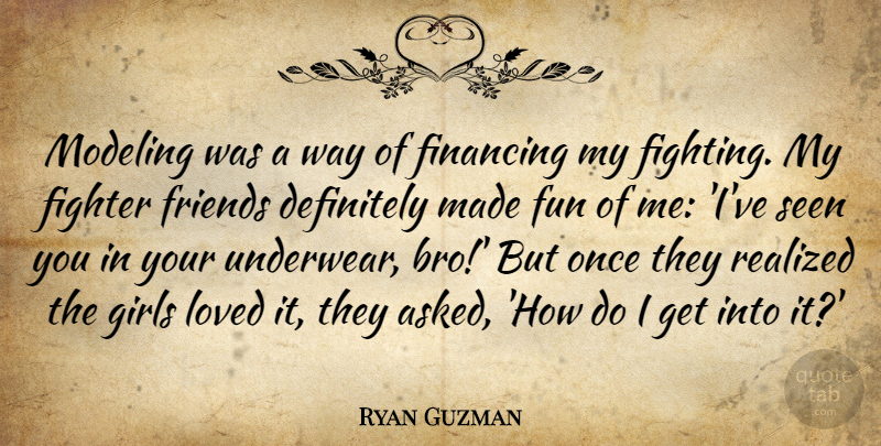 Ryan Guzman Quote About Definitely, Fighter, Financing, Fun, Girls: Modeling Was A Way Of...