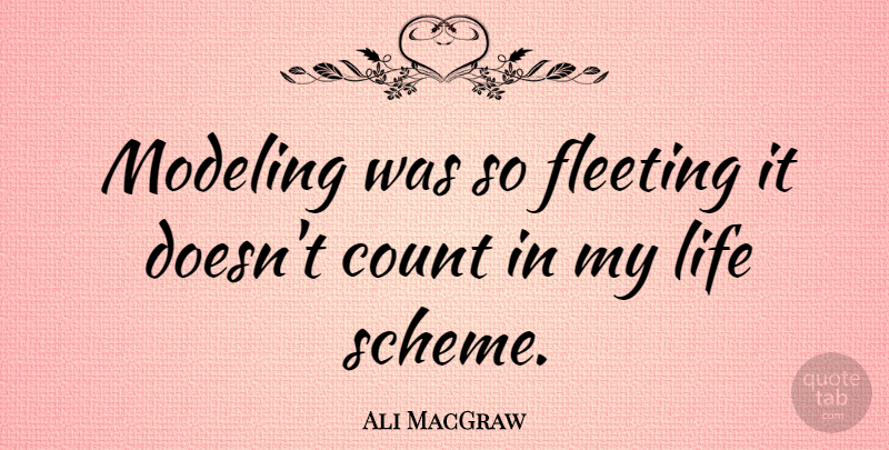 Ali MacGraw Quote About Fleeting, Schemes, Modeling: Modeling Was So Fleeting It...