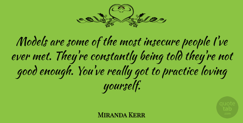 Miranda Kerr Quote About Insecure, Loving Yourself, Practice: Models Are Some Of The...